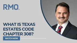 What Is Texas Estates Code Chapter 308 RMO Lawyers