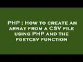 PHP How to create an array from a CSV file using PHP and the fgetcsv function