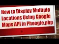How to Display Multiple Locations Using Google Maps API in Phoogle php