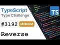 Reverse - TypeScript Type Challenges MEDIUM