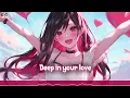 「Nightcore」 Deep In Your Love - Alok & Bebe Rexha ♡ (Lyrics)