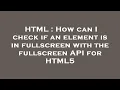 HTML How can I check if an element is in fullscreen with the fullscreen API for HTML5