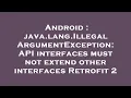 Android java lang IllegalArgumentException API interfaces must not extend other interfaces Retrof
