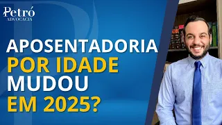 APOSENTADORIA POR IDADE: O QUE MUDOU PARA 2025?