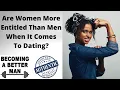 Are Women More Entitled Than Men When It Comes To Dating Becoming A Better Man