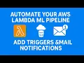 Automate Your AWS Lambda ML Pipeline Add Triggers Email Notifications