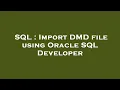 SQL Import DMD file using Oracle SQL Developer