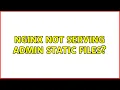 nginx not serving admin static files 2 Solutions