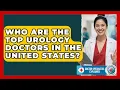 Who Are the Top Urology Doctors in the United States Doctor Specialties Explained News