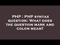 PHP PHP syntax question What does the question mark and colon mean