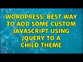 Wordpress Best way to add some custom javascript using jquery to a child theme