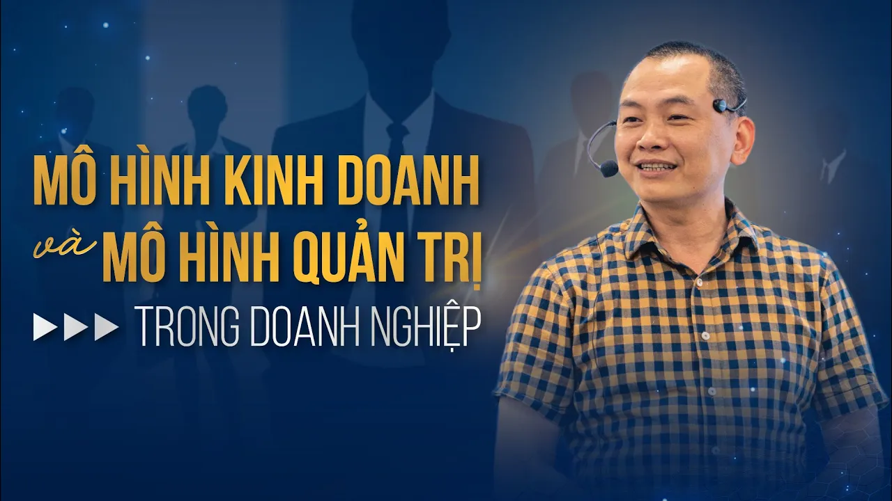 Outline Video Mô Hình Kinh Doanh và Mô Hình Quản Trị trong doanh nghiệp | Ngô Minh Tuấn | Học Viện CEO Hà Nội