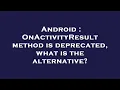 Android OnActivityResult method is deprecated what is the alternative