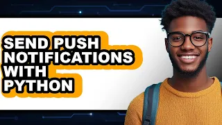 How to Send Push Notifications with Python full Guide