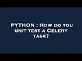 PYTHON How do you unit test a Celery task