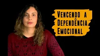 Vencendo a Dependência Emocional