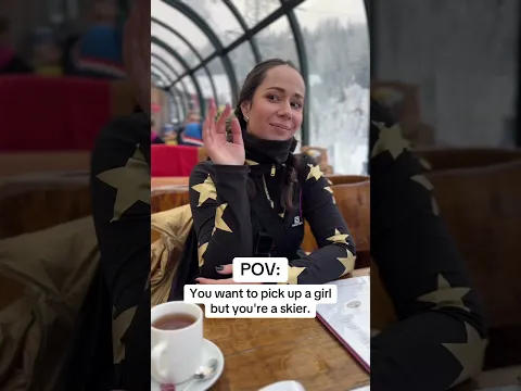 POV: You want to pick up a girl but you are a skier