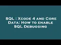 SQL Xcode 4 and Core Data How to enable SQL Debugging