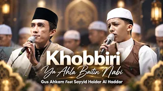 Khobbiri Ya Ahla Baitin Nabi ﷺ - Gus Ahkam Feat Sayyid Haidar Al Haddar
