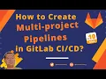 How to Create Multi Project Pipelines in GitLab Stream Pipeline