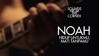 Download NOAH - Hidup Untukmu, Mati Tanpamu | Sounds From The Corner Live #4 MP3