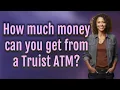 How much money can you get from a Truist ATM