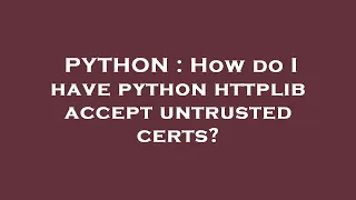 PYTHON How do I have python httplib accept untrusted certs