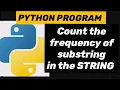 PYTHON PROGRAM Count the frequency of substring in the STRING