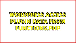 Wordpress Access Plugin data from Functions php 2 Solutions
