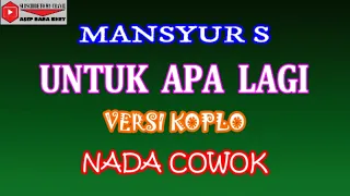 Download KARAOKE VERSI KOPLO UNTUK APA LAGI - MANSYUR S (COVER) NADA COWOK MP3