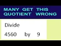 Divide 4560 by 9 many get this quotient wrong