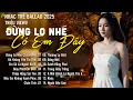Lagu Nhạc Trẻ Ballad Hot Nhất | Playlist Nhạc Trẻ Tâm Trạng Chạm Đến Mọi Cảm Xúc - Đừng Lo Nhé Có Em Đây