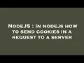 NodeJS In nodejs how to send cookies in a request to a server