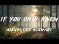 Alexander Stewart - if you only knew (Clean - Lyrics)
