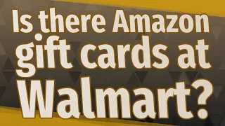 Is there Amazon gift cards at Walmart
