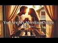 Download Lagu You Are My Morning Coffee | A Sweet Love Song for the One You Love (Official Lyrics Video)