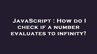 JavaScript How do I check if a number evaluates to infinity