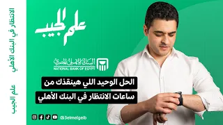 الحل الوحيد اللي هينقذك من ساعات الانتظار في البنك الأهلي 