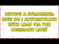 DevOps SysAdmins How do I authenticate with LDAP via the command line 4 Solutions