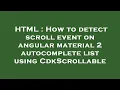 HTML How to detect scroll event on angular material 2 autocomplete list using CdkScrollable