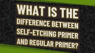 What is the difference between self-etching primer and regular primer