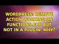 Wordpress Remove action working on functions php but not in a plugin Why