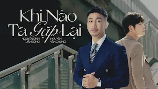 Khi Nào Ta Gặp Lại - Nguyễn Đình Tuấn Dũng x Nguyễn Văn Chung