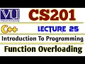 VU CS201 Introduction to Programming using C Lecture 25 VU short lecture Function Overloading