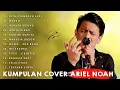 Download Lagu ARIEL NOAH FULL ALBUM COVER ENAK DIDENGAR SAAT SANTAI DAN KERJA - TANPA IKLAN