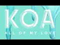 KOA - All Of My Love
