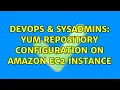 DevOps SysAdmins Yum repository configuration on Amazon EC2 instance 2 Solutions