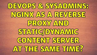 DevOps SysAdmins Nginx as a reverse proxy and content server at the same time