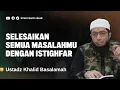 Download Lagu ISTIGHFAR AKAN MENYELESAIKAN SEMUA MASALAHMU - USTADZ KHALID BASALAMAH