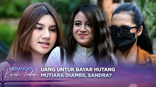 Sandra Berulah!? Uang Yang Alea Siapkan Untuk Bayar Hutang Mutiara Diambil? | Merangkai Kisah Indah